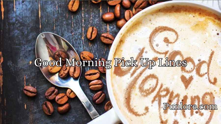 Good Morning Pick Up Lines